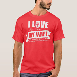 I Love It When My Wife Lets Me Play Disc Golf Fun T-Shirt