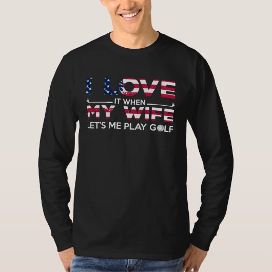 I Love It When My Wife Lets Me Play Golf and Golfe T-Shirt (Vorderseite)