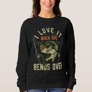 I Love It When She Bends Over Fishermen Joke Fishi Sweatshirt