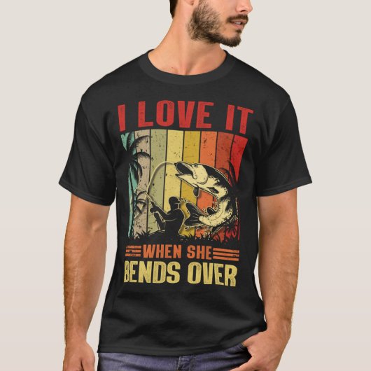 I Love It When She Bends Over for Fishing T-Shirt (Vorderseite)