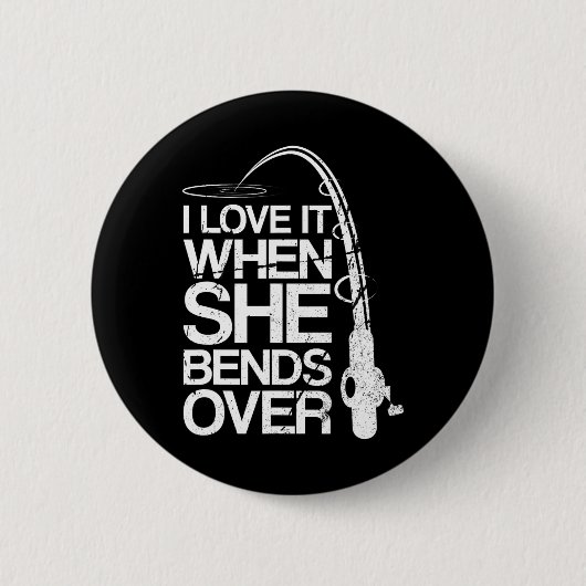 I Love It When She Bends Over Funny Fishing Button (Vorderseite)