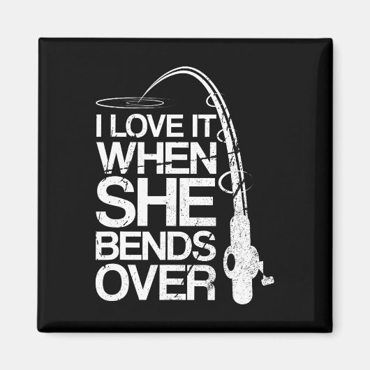 I Love It When She Bends Over Funny Fishing Magnet (Vorne)