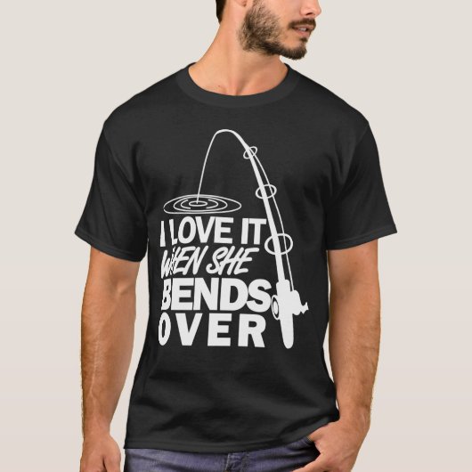 I Love It When She Bends Over Funny Fishing T-Shirt (Vorderseite)