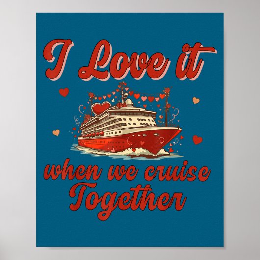 I Love It When We Cruise Together Valentine's Day  Poster (Vorne)