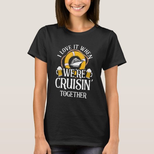 I Love It When Were Cruising Together Funny Cruise T-Shirt (Vorderseite)