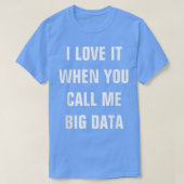 I Love It When You Call Me Big Data Startup Tee (Design vorne)