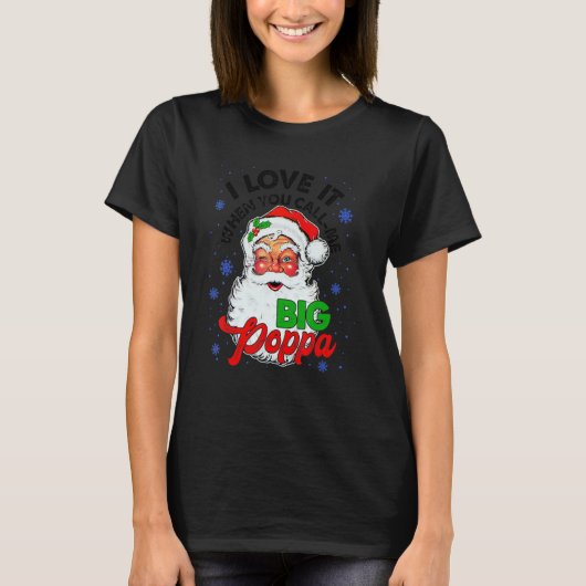 I Love It When You Call Me Big Poppa Christmas Lig T-Shirt (Vorderseite)