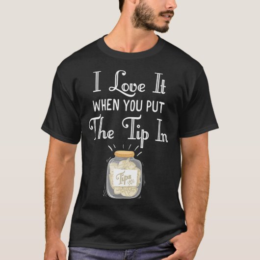 I Love It When You Put The Tip In Bartender Shirt  (Vorderseite)