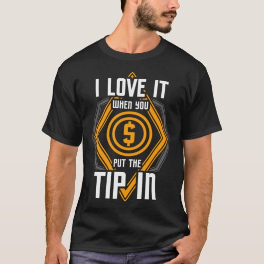 I Love It When You Put The Tip In Bartender T-Shirt (Vorderseite)