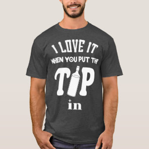 I Love It When You Put The Tip In I Funny Bartende T-Shirt