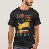 I Love Knit Because Punching People Is Frowned Upo T-Shirt (Vorderseite)