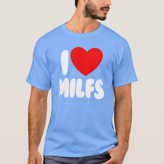 I Love MILFS Red Heart Love Hot Moms I Love MILFS T-Shirt