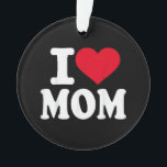 I Love Mom Ornament<br><div class="desc">I Love Mom</div>