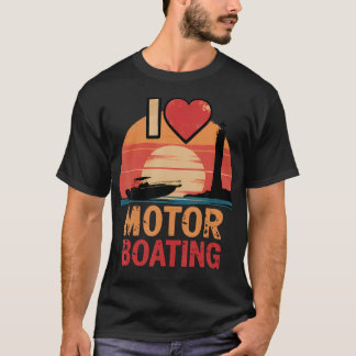 I Love Motor Boating Perfect For Motor Boat Lovers T-Shirt