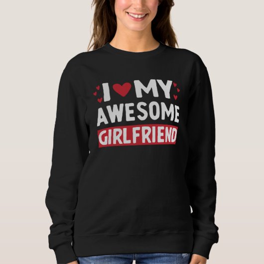 I Love My Awesome Girlfriend Valentine Day For Men Sweatshirt (Vorderseite)