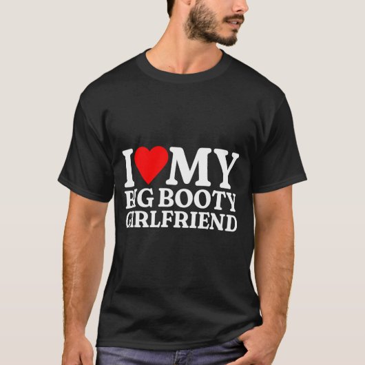 I Love My Big Booty Girlfriend Heart My Big Booty T-Shirt (Vorderseite)