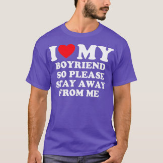 I Love My Boyfriend So Please Stay Away From Me Va T-Shirt