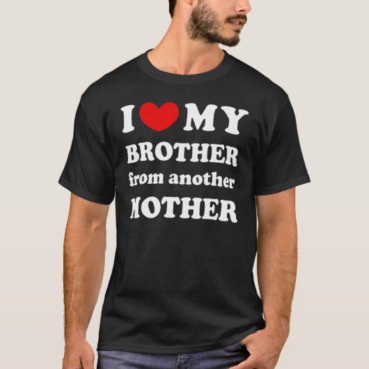 I Love My Brother From Another Mother, I Heart My T-Shirt (Vorderseite)
