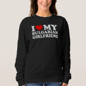 I Love My Bulgarian Girlfriend Sweatshirt (Vorderseite)