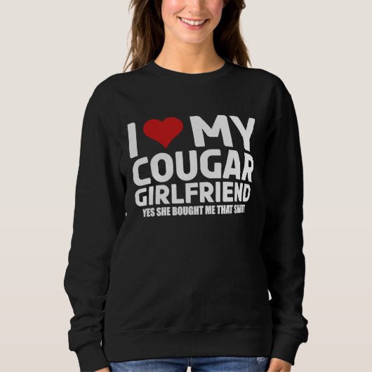 I Love My Cougar Girlfriend Yes She Bought Me This Sweatshirt (Vorderseite)