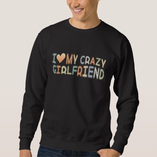 I Love My Crazy Girlfriend I Heart Girlfriend Coup Sweatshirt (Vorderseite)
