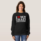 I Love My Crazy Girlfriend I Heart My Crazy Girlfr Sweatshirt (Vorne ganz)