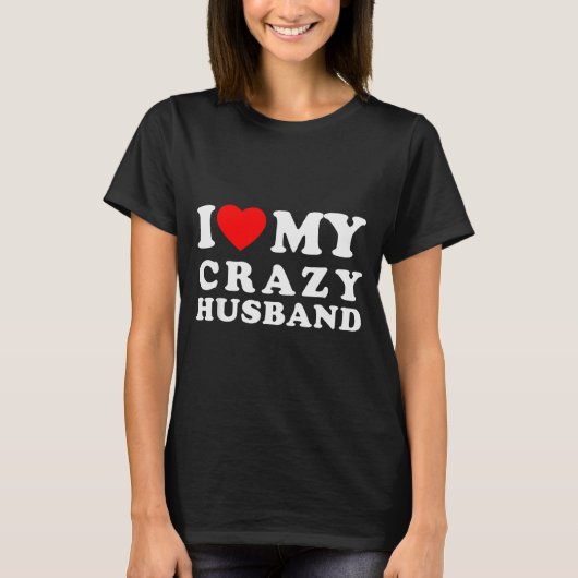 I Love My Crazy Husband I Heart My Crazy Husband  T-Shirt (Vorderseite)