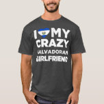 I Love My Crazy Salvadoran Girlfriend El Salvador  T-Shirt<br><div class="desc">I Love My Crazy Salvadoran Girlfriend El Salvador  .</div>