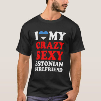 I love My Crazy Sexy Estonian Girlfriend Funny T-Shirt