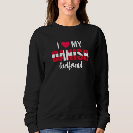 I Love My Danish Girlfriend Valentines Day Sweatshirt (Vorderseite)