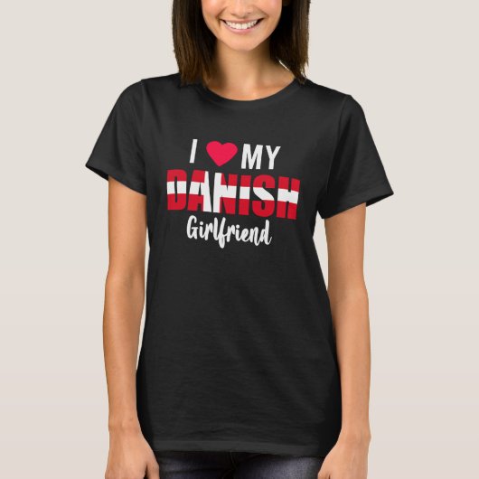 I Love My Danish Girlfriend Valentines Day T-Shirt (Vorderseite)