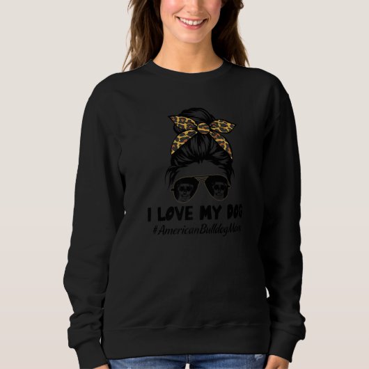 I Love My Dog American Bulldog Mom Messy Bun Hair  Sweatshirt (Vorderseite)