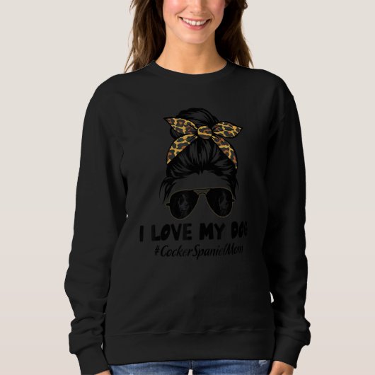 I Love My Dog Cocker Spaniel Mom Messy Bun Hair Mo Sweatshirt (Vorderseite)