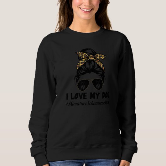 I Love My Dog Miniature Schnauzer Mom Messy Bun Ha Sweatshirt (Vorderseite)