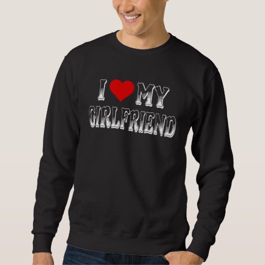 I Love My Girlfriend I have a Girlfriend Best GF Sweatshirt (Vorderseite)
