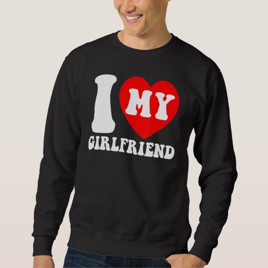 I Love My Girlfriend I Heart My Girlfriend Couple  Sweatshirt (Vorderseite)