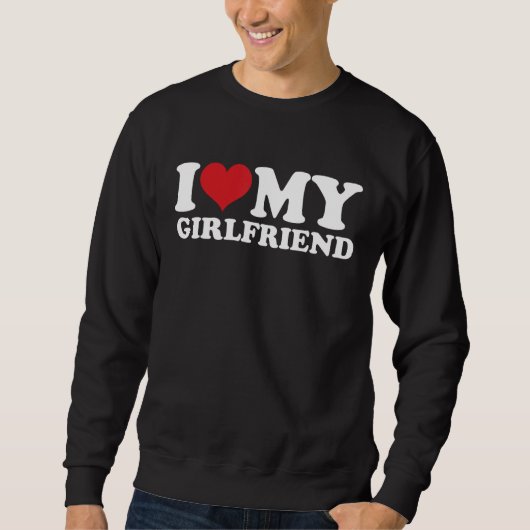 I Love My Girlfriend I Heart My Girlfriend I Love Sweatshirt (Vorderseite)