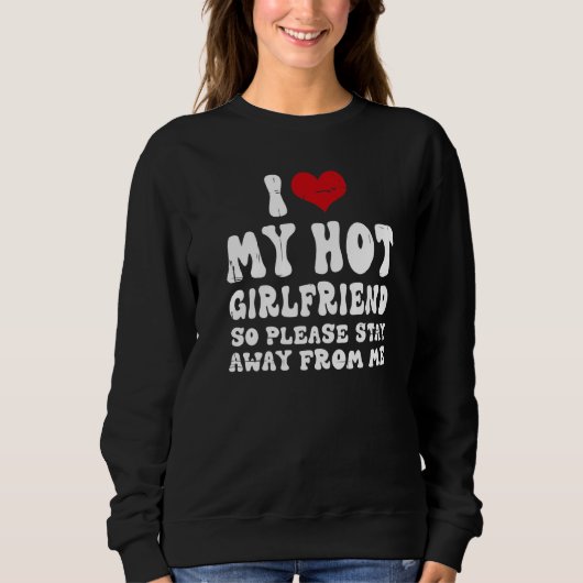 I Love My Girlfriend I Love My Hot Girlfriend So S Sweatshirt (Vorderseite)