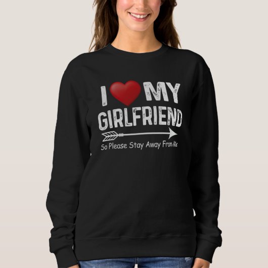 I Love My Girlfriend So Please Stay Away From Me A Sweatshirt (Vorderseite)