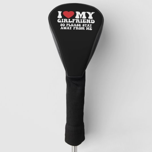 I Love My Girlfriend So Please Stay Away From Me Golf Headcover (Vorderseite)