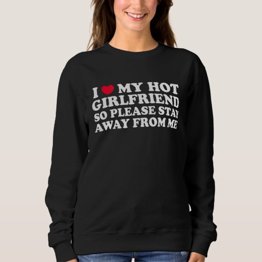 I Love My Girlfriend Stay Away I Love My Hot Girlf Sweatshirt (Vorderseite)