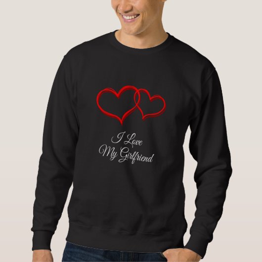 I Love My Girlfriend Valentines Day Humor Sweatshirt (Vorderseite)