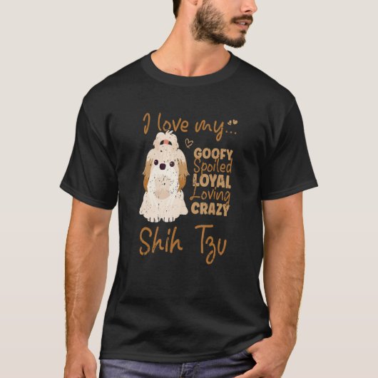 I Love My Goofy Spoiled Loyal Loving Crazy Shih Tz T-Shirt (Vorderseite)