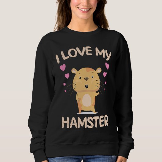 I Love My Hamster Hamster Owner Rodent Saying Sweatshirt (Vorderseite)