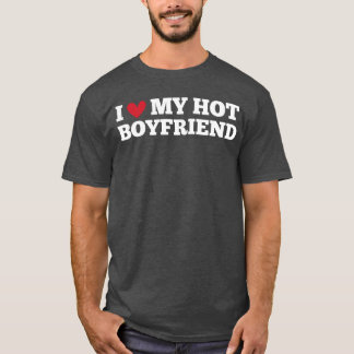 I Love My Hot Boyfriend Funny Birthday Anniversary T-Shirt