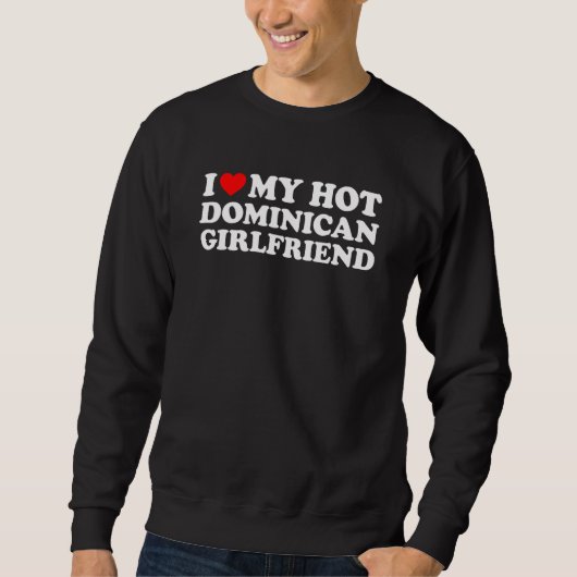 I Love My Hot Dominican Girlfriend Sweatshirt (Vorderseite)