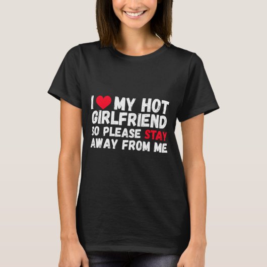 I Love My Hot Girlfriend So Please Stay Away From  T-Shirt (Vorderseite)