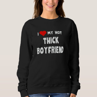 I Love My Hot Thick Boyfriend - funny gift for gir Sweatshirt