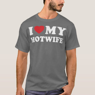I Love My Hotwife - Hot Wife Cuckold Lifestyle Shi T-Shirt