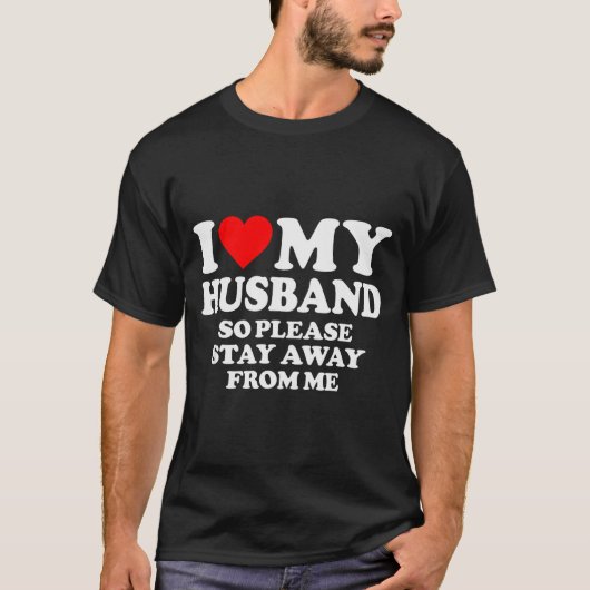 I Love My Husband I Love My Hot Husband So Stay Aw T-Shirt (Vorderseite)